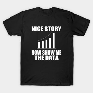 Nice Story Now Show Me the Data Funny Data Analyst Scientist T-Shirt